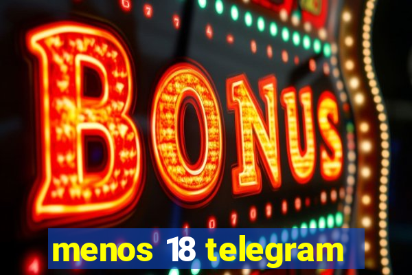 menos 18 telegram